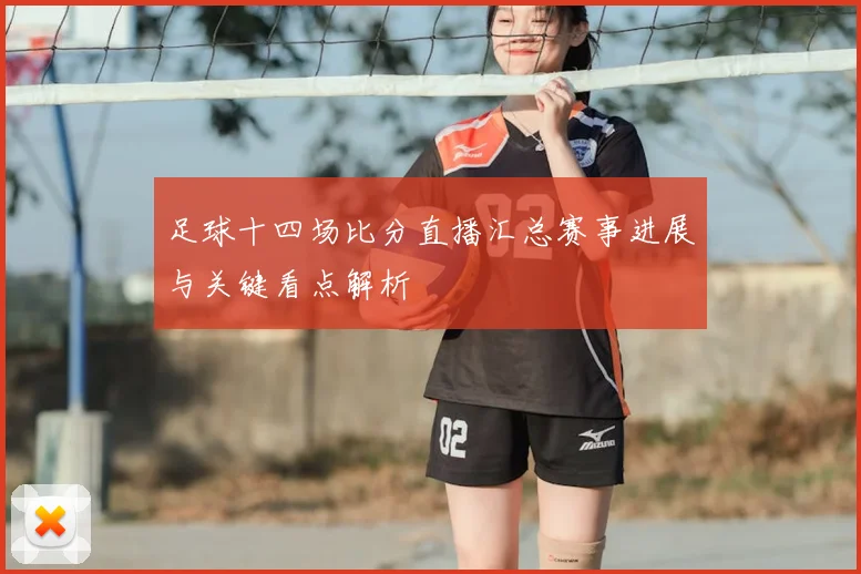 足球十四场比分直播汇总赛事进展与关键看点解析