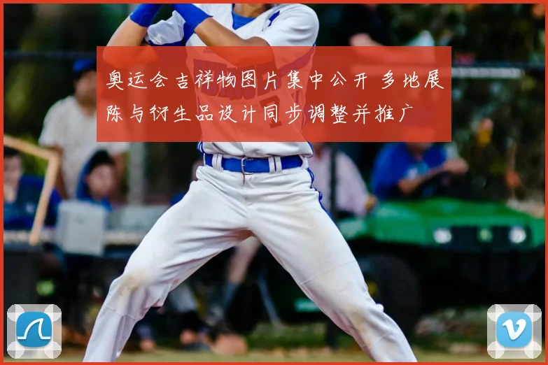 奥运会吉祥物图片集中公开 多地展陈与衍生品设计同步调整并推广