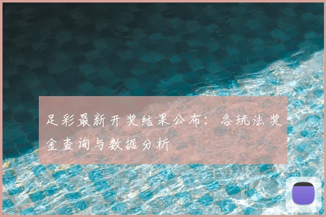 足彩最新开奖结果公布：各玩法奖金查询与数据分析